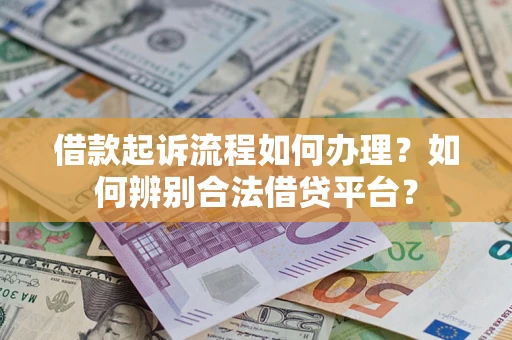 济南借款起诉流程如何办理？如何辨别合法借贷平台？