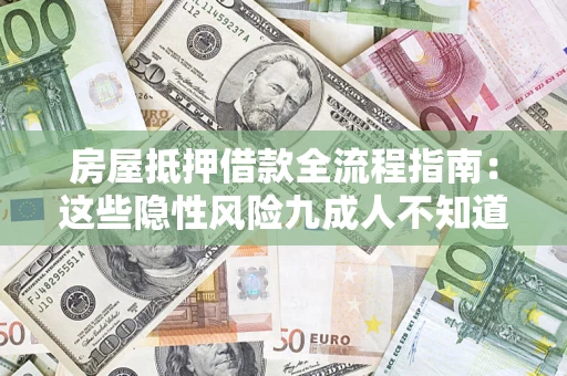 济南房屋抵押借款全流程指南：这些隐性风险九成人不知道