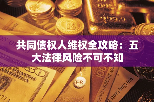 济南共同债权人维权全攻略：五大法律风险不可不知