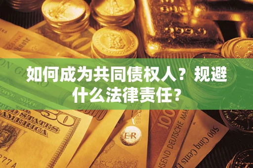 济南如何成为共同债权人？规避什么法律责任？