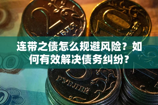 济南连带之债怎么规避风险？如何有效解决债务纠纷？