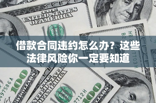 济南借款合同违约怎么办？这些法律风险你一定要知道