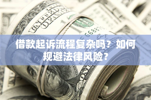 济南借款起诉流程复杂吗？如何规避法律风险？