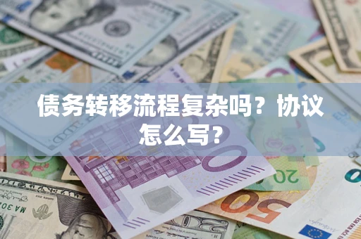 济南债务转移流程复杂吗？协议怎么写？