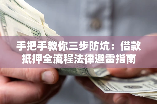 济南手把手教你三步防坑：借款抵押全流程法律避雷指南