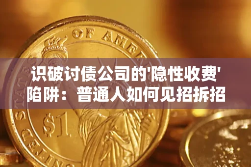 济南识破讨债公司的'隐性收费'陷阱：普通人如何见招拆招？