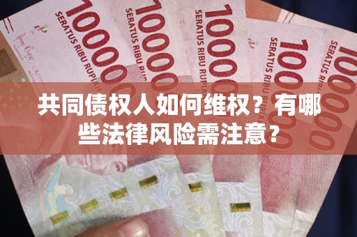 济南共同债权人如何维权？有哪些法律风险需注意？