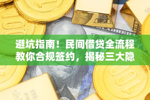 济南避坑指南！民间借贷全流程教你合规签约，揭秘三大隐形陷阱