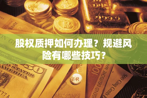 济南股权质押如何办理？规避风险有哪些技巧？
