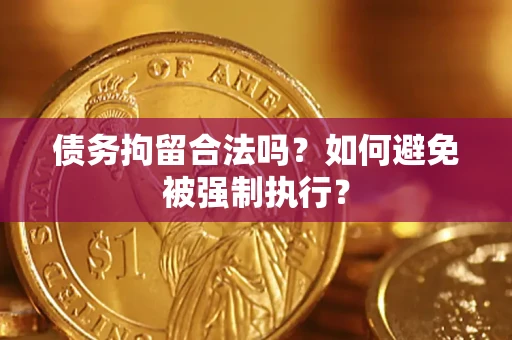 济南债务拘留合法吗？如何避免被强制执行？