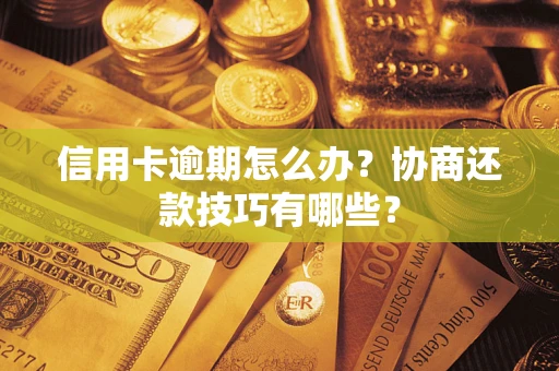 济南信用卡逾期怎么办？协商还款技巧有哪些？