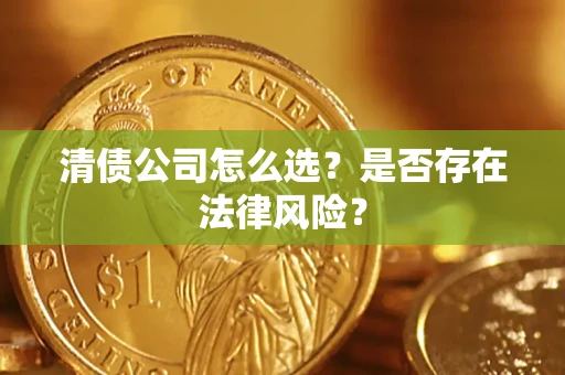 济南清债公司怎么选？是否存在法律风险？