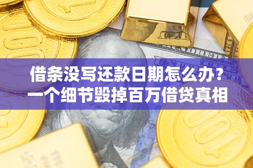 济南借条没写还款日期怎么办？一个细节毁掉百万借贷真相