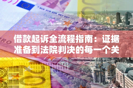 济南借款起诉全流程指南：证据准备到法院判决的每一个关键步骤
