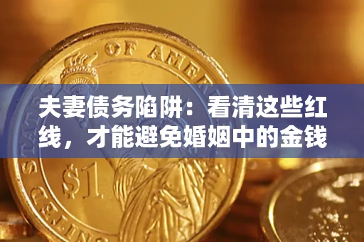 济南夫妻债务陷阱：看清这些红线，才能避免婚姻中的金钱危机