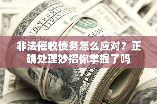 济南非法催收债务怎么应对？正确处理妙招你掌握了吗