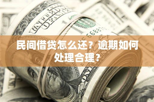 济南民间借贷怎么还？逾期如何处理合理？