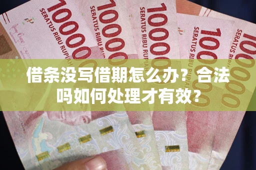 济南借条没写借期怎么办？合法吗如何处理才有效？
