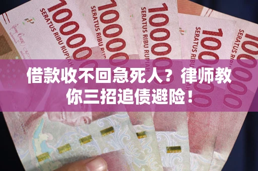济南借款收不回急死人？律师教你三招追债避险！