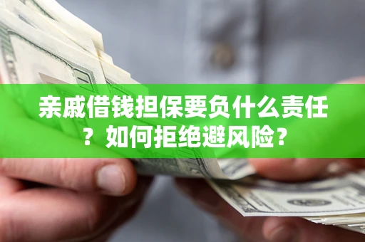 济南亲戚借钱担保要负什么责任？如何拒绝避风险？