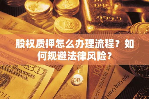济南股权质押怎么办理流程？如何规避法律风险？