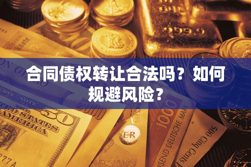 济南合同债权转让合法吗？如何规避风险？