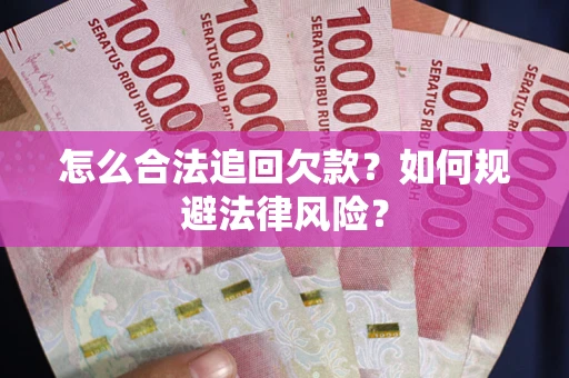济南怎么合法追回欠款？如何规避法律风险？