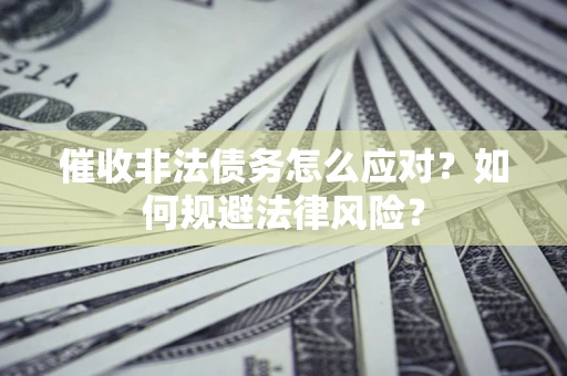 济南催收非法债务怎么应对？如何规避法律风险？