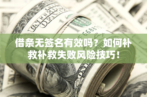济南借条无签名有效吗？如何补救补救失败风险技巧！