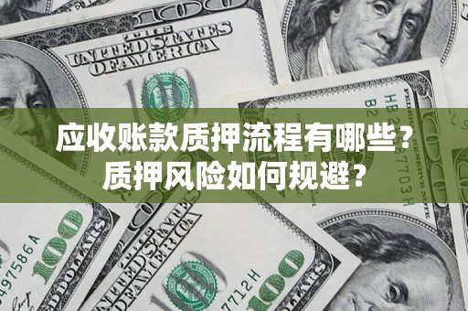 济南应收账款质押流程有哪些？质押风险如何规避？