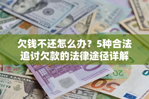 济南欠钱不还怎么办？5种合法追讨欠款的法律途径详解