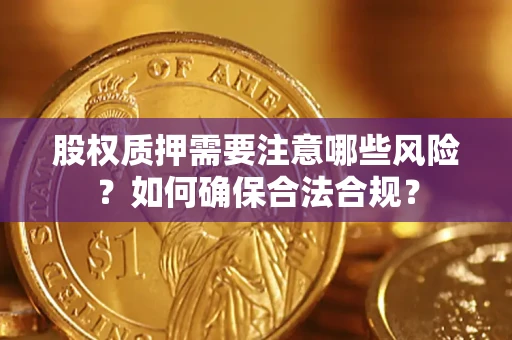济南股权质押需要注意哪些风险？如何确保合法合规？