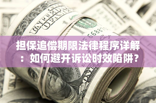 济南担保追偿期限法律程序详解：如何避开诉讼时效陷阱？