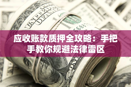 济南应收账款质押全攻略：手把手教你规避法律雷区