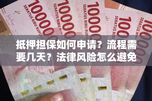 济南抵押担保如何申请？流程需要几天？法律风险怎么避免？避坑指南