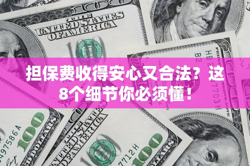 济南担保费收得安心又合法？这8个细节你必须懂！