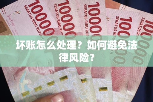 济南坏账怎么处理？如何避免法律风险？