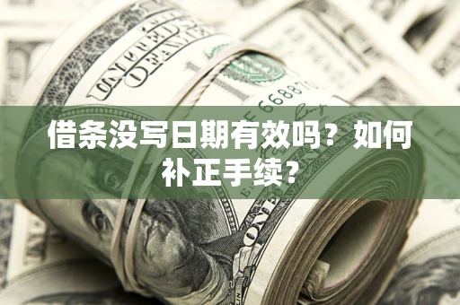 济南借条没写日期有效吗？如何补正手续？