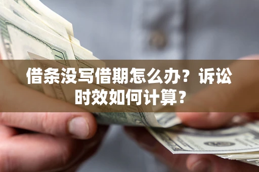 济南借条没写借期怎么办？诉讼时效如何计算？