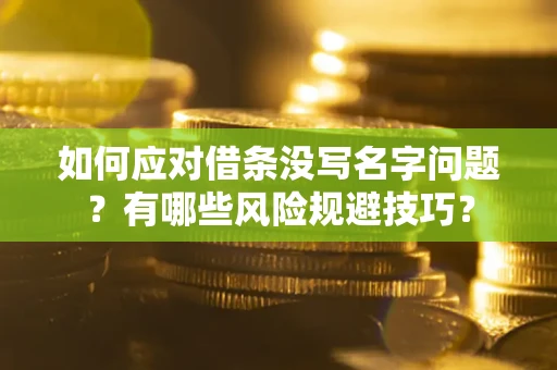 济南如何应对借条没写名字问题？有哪些风险规避技巧？