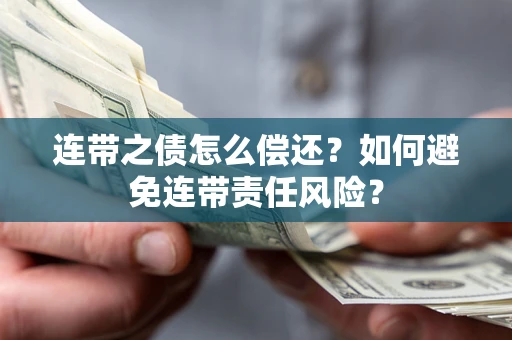 济南连带之债怎么偿还？如何避免连带责任风险？